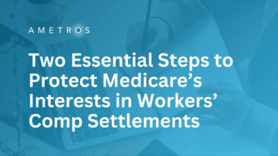 Two Essential Steps to Protect Medicare’s Interests in Workers’ Comp Settlements